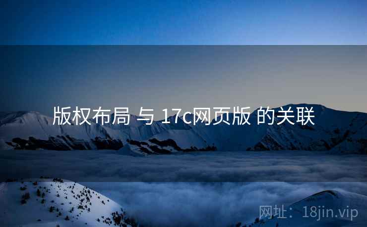 版权布局 与 17c网页版 的关联