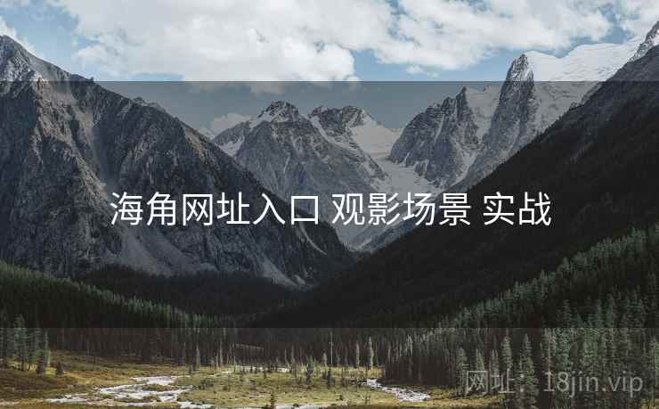 海角网址入口 观影场景 实战