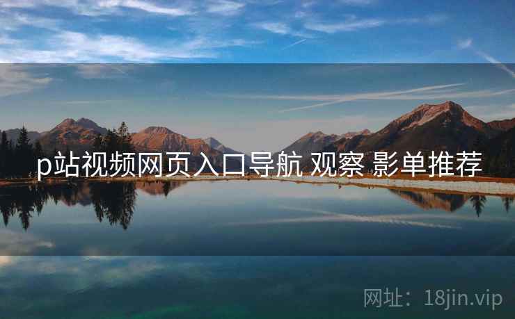 p站视频网页入口导航 观察 影单推荐