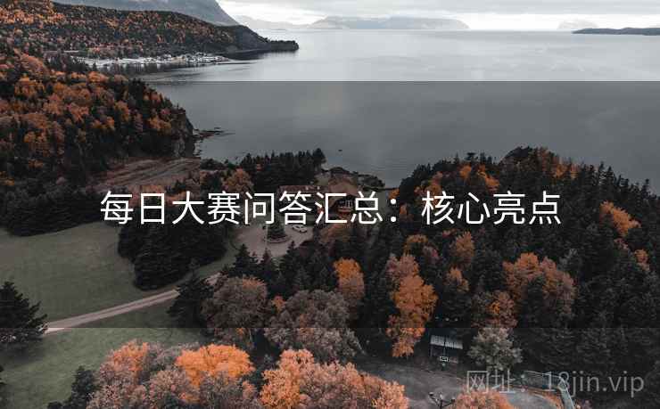 每日大赛问答汇总：核心亮点