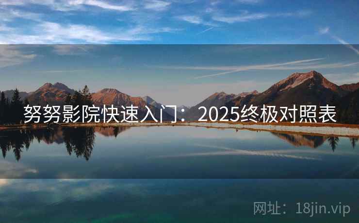 努努影院快速入门：2025终极对照表