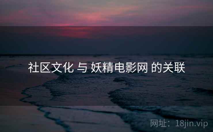 社区文化 与 妖精电影网 的关联