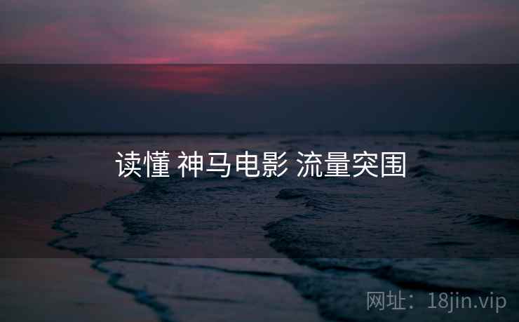 读懂 神马电影 流量突围