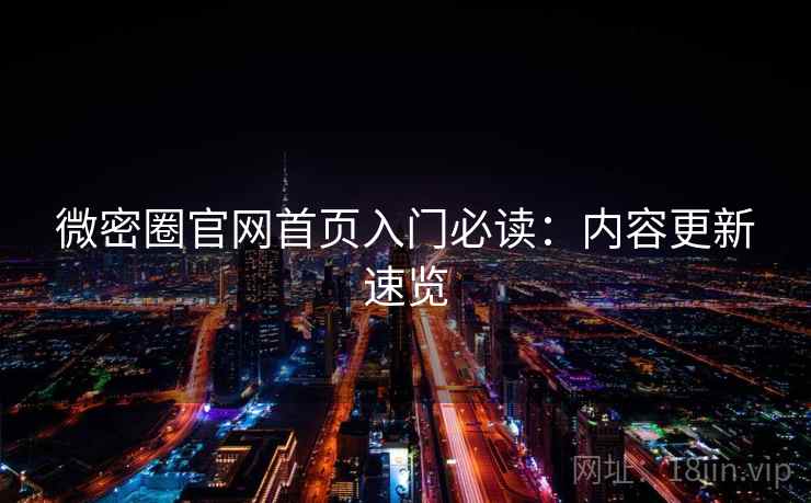 微密圈官网首页入门必读：内容更新速览