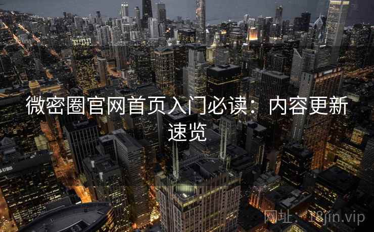 微密圈官网首页入门必读：内容更新速览